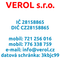 VEROL s.r.o.  IČ 28158865 DIČ CZ28158865  mobil: 721 256 016 mobil: 776 338 759 e-mail: info@verol.cz datová schránka: 3kbjc99